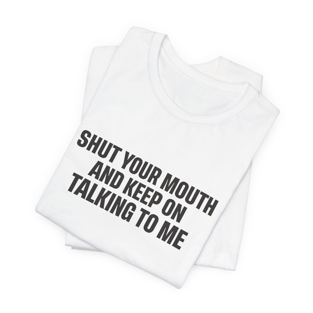 SHUT YOUR MOUTH TEE I KEEP ON TALKING TO ME I UNISEX I FAITH-BASED T-SHIRT