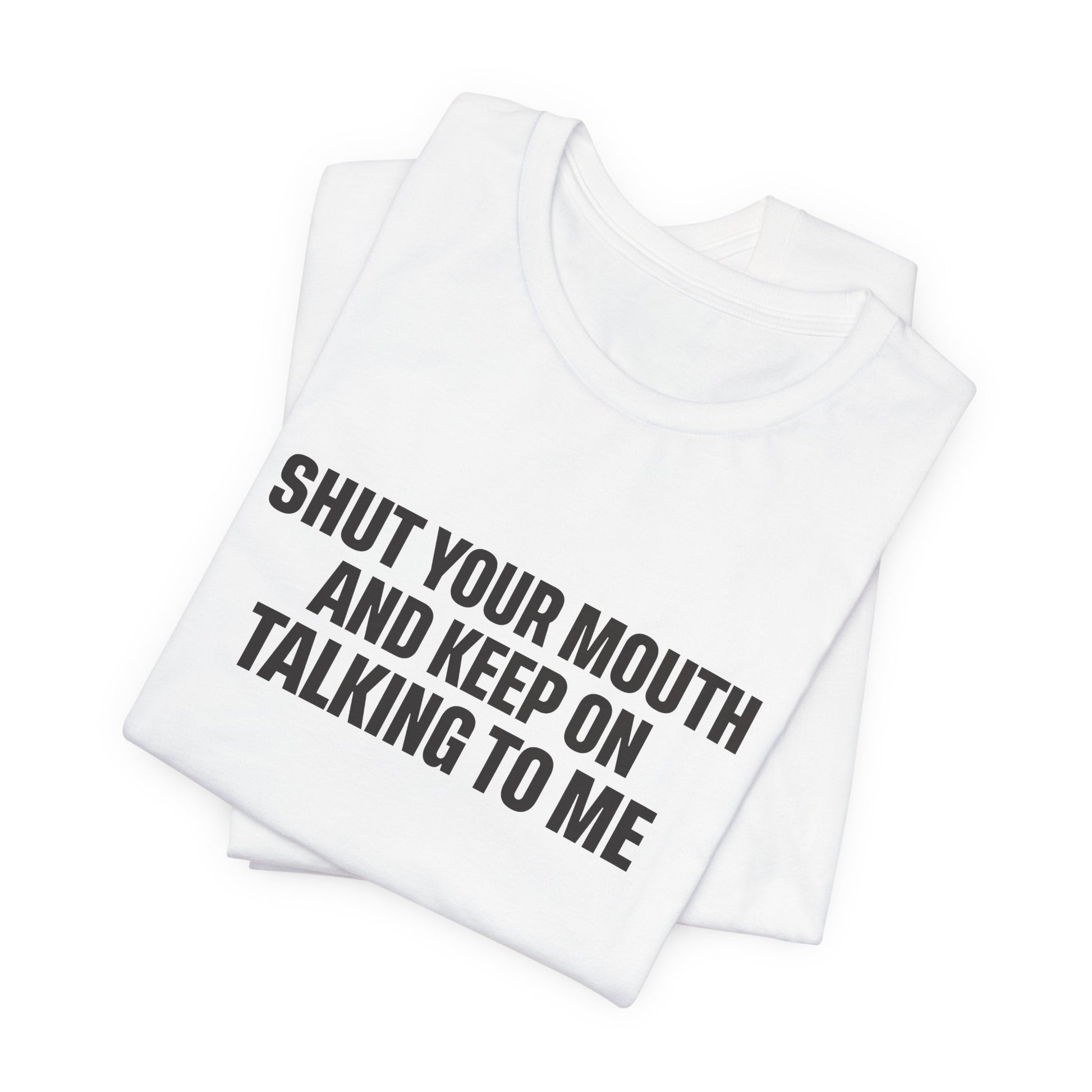 SHUT YOUR MOUTH TEE I KEEP ON TALKING TO ME I UNISEX I FAITH-BASED T-SHIRT