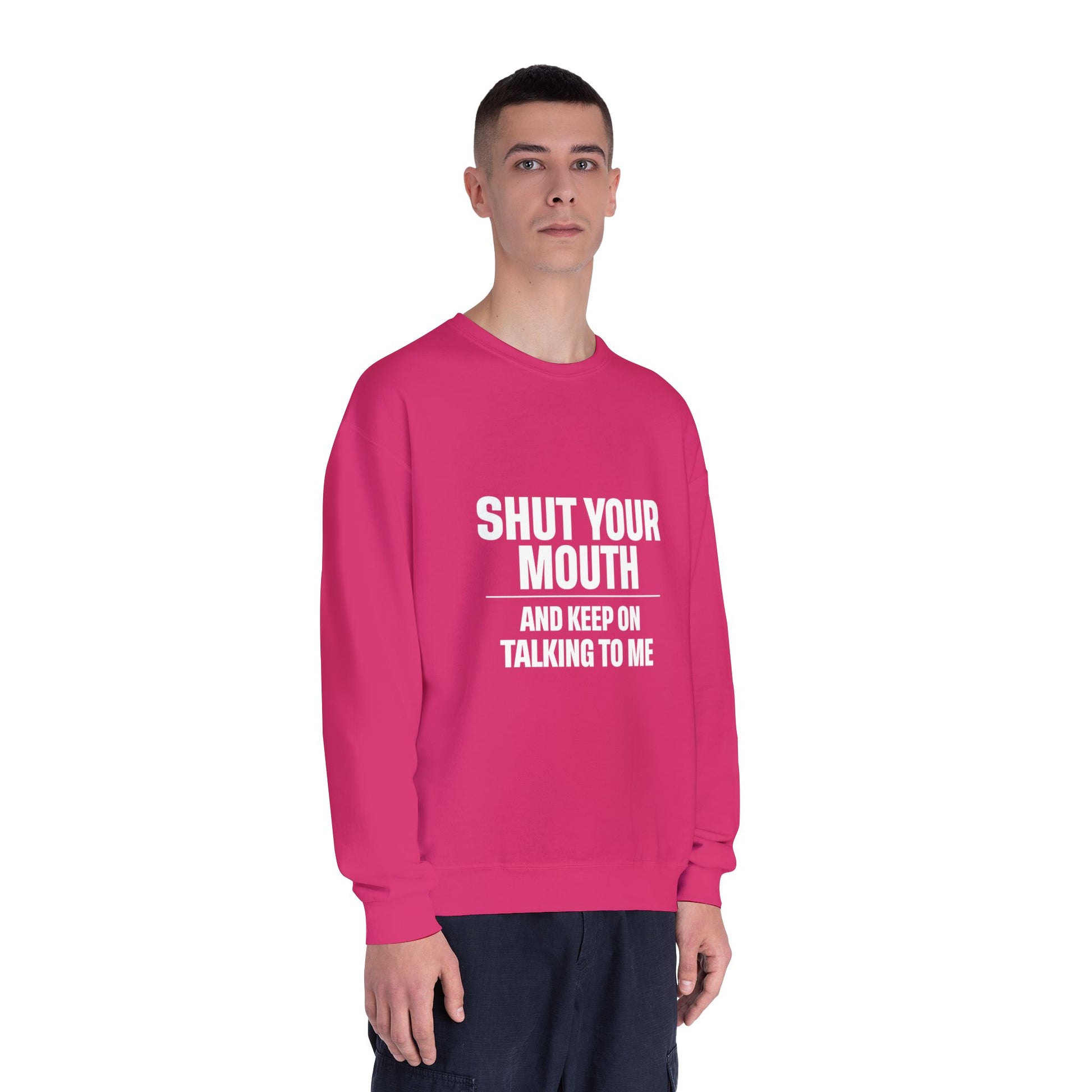 Crewneck Sweatshirt — "Shut Your Mouth and Keep On Talking to Me" Bold Text