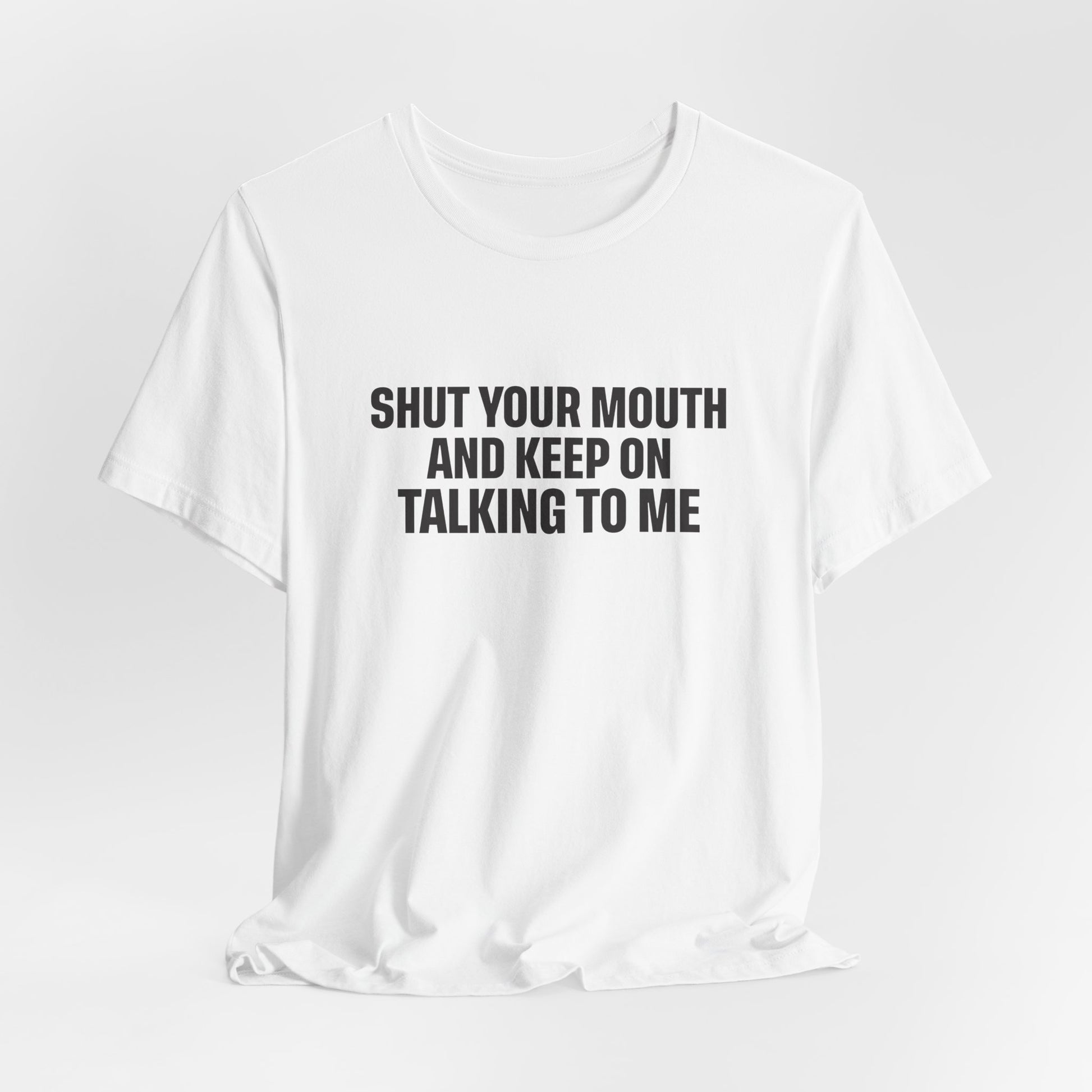 SHUT YOUR MOUTH TEE I KEEP ON TALKING TO ME I UNISEX I FAITH-BASED T-SHIRT