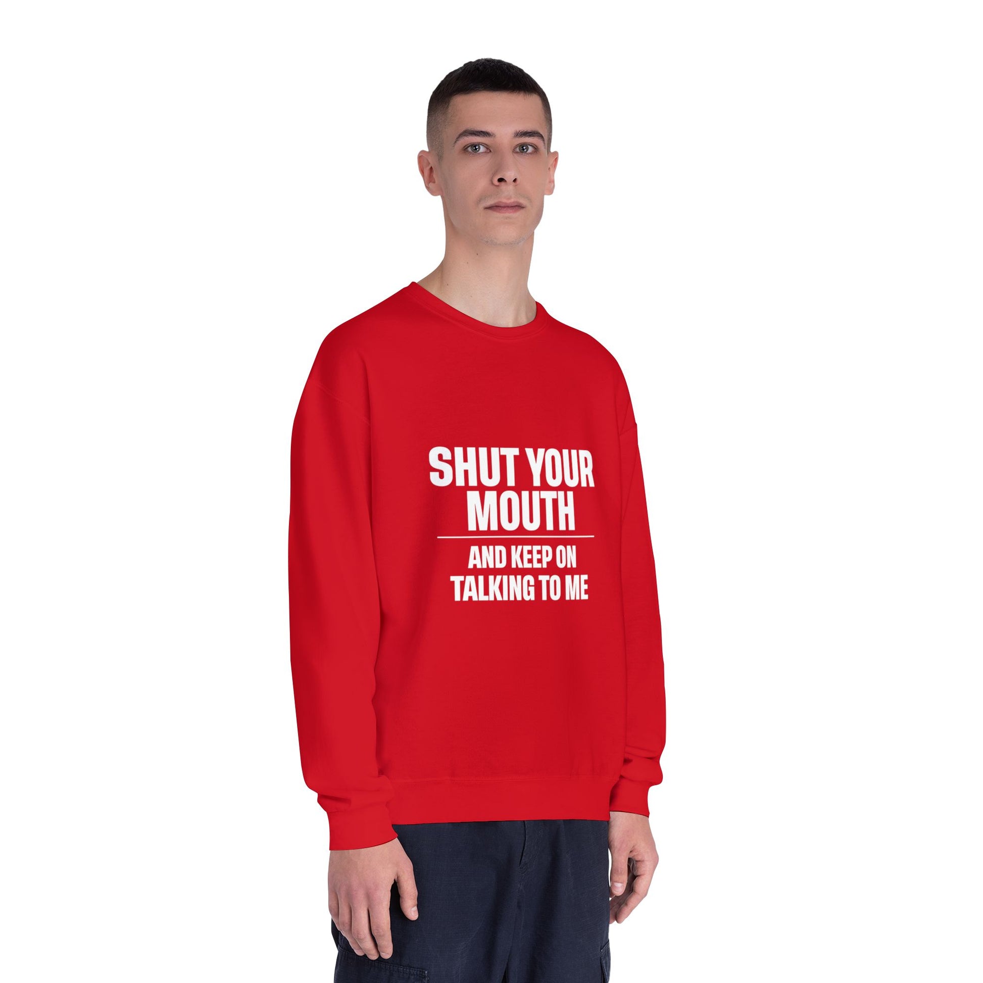 Crewneck Sweatshirt — "Shut Your Mouth and Keep On Talking to Me" Bold Text