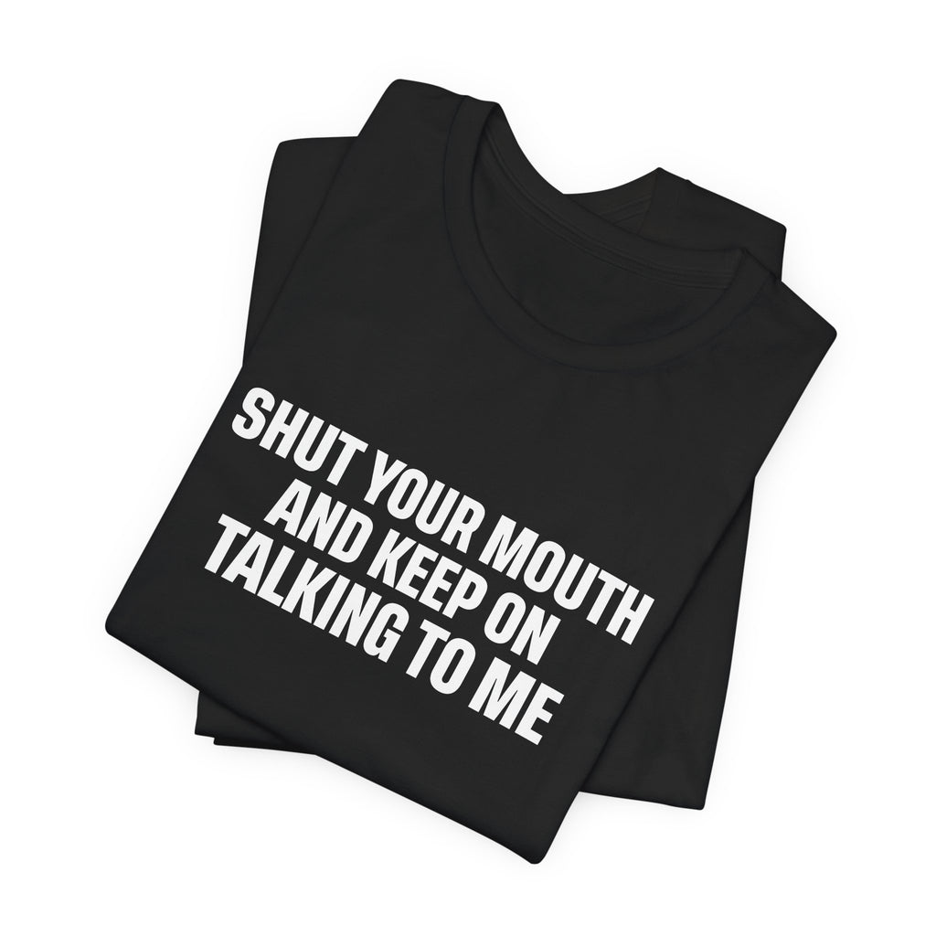 SHUT YOUR MOUTH TEE I KEEP ON TALKING TO ME I UNISEX I FAITH-BASED T-SHIRT
