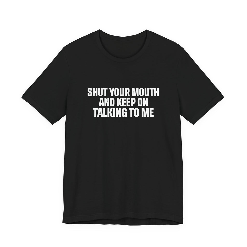 SHUT YOUR MOUTH TEE I KEEP ON TALKING TO ME I UNISEX I FAITH-BASED T-SHIRT