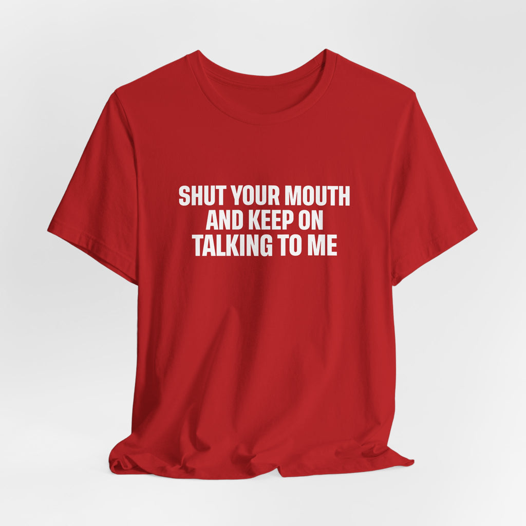 SHUT YOUR MOUTH TEE I KEEP ON TALKING TO ME I UNISEX I FAITH-BASED T-SHIRT