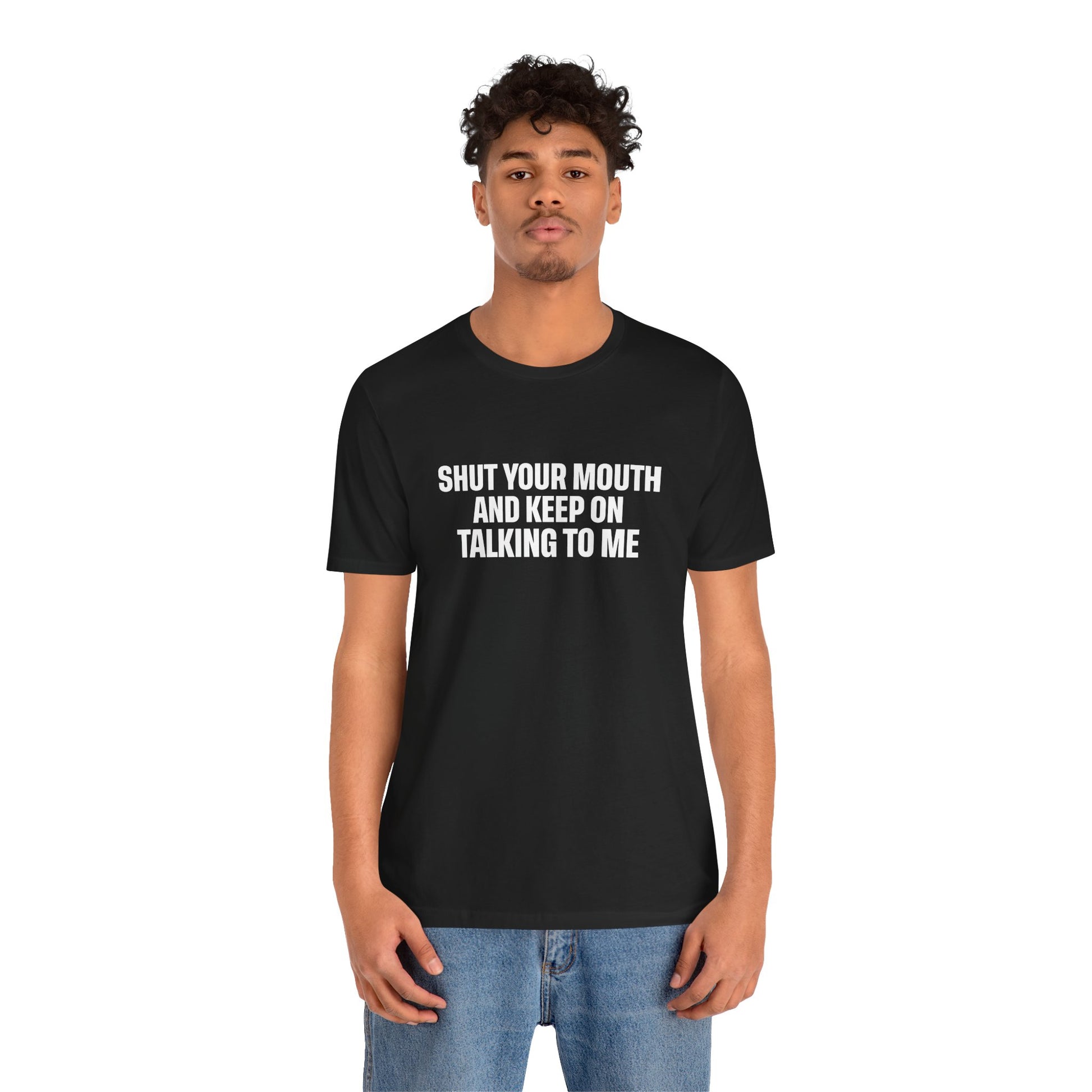 SHUT YOUR MOUTH TEE I KEEP ON TALKING TO ME I UNISEX I FAITH-BASED T-SHIRT