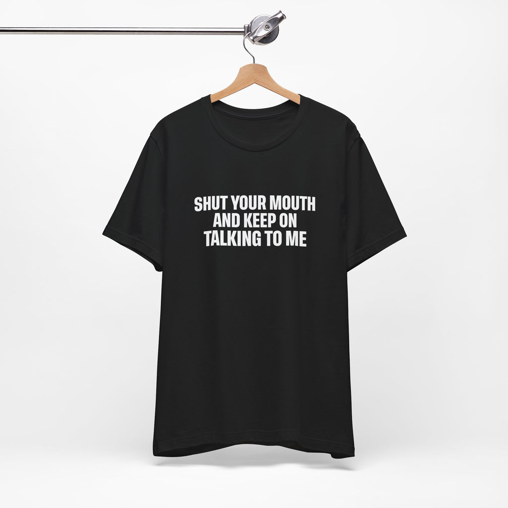SHUT YOUR MOUTH TEE I KEEP ON TALKING TO ME I UNISEX I FAITH-BASED T-SHIRT