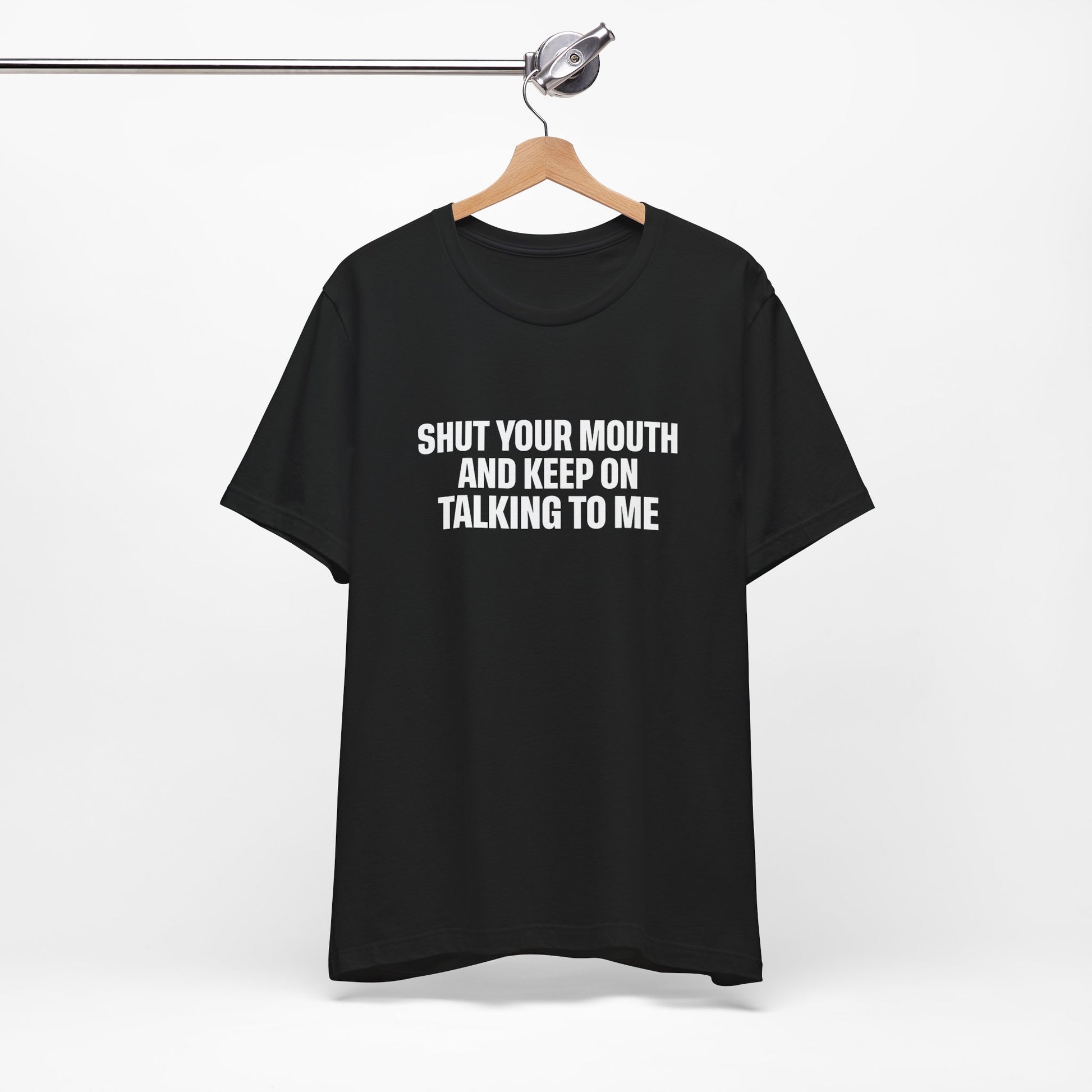 SHUT YOUR MOUTH TEE I KEEP ON TALKING TO ME I UNISEX I FAITH-BASED T-SHIRT
