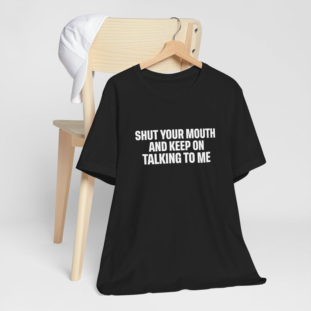 SHUT YOUR MOUTH TEE I KEEP ON TALKING TO ME I UNISEX I FAITH-BASED T-SHIRT