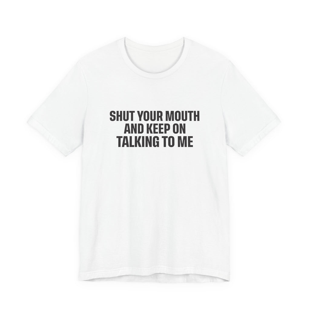 SHUT YOUR MOUTH TEE I KEEP ON TALKING TO ME I UNISEX I FAITH-BASED T-SHIRT